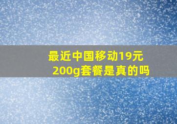 最近中国移动19元 200g套餐是真的吗